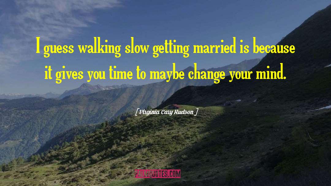 Virginia Cary Hudson Quotes: I guess walking slow getting