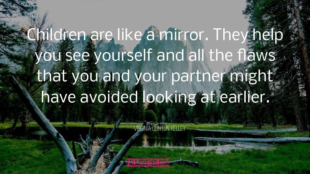 Virginia Clinton Kelley Quotes: Children are like a mirror.
