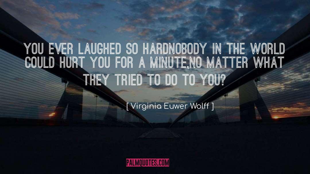 Virginia Euwer Wolff Quotes: You ever laughed so hard<br>nobody