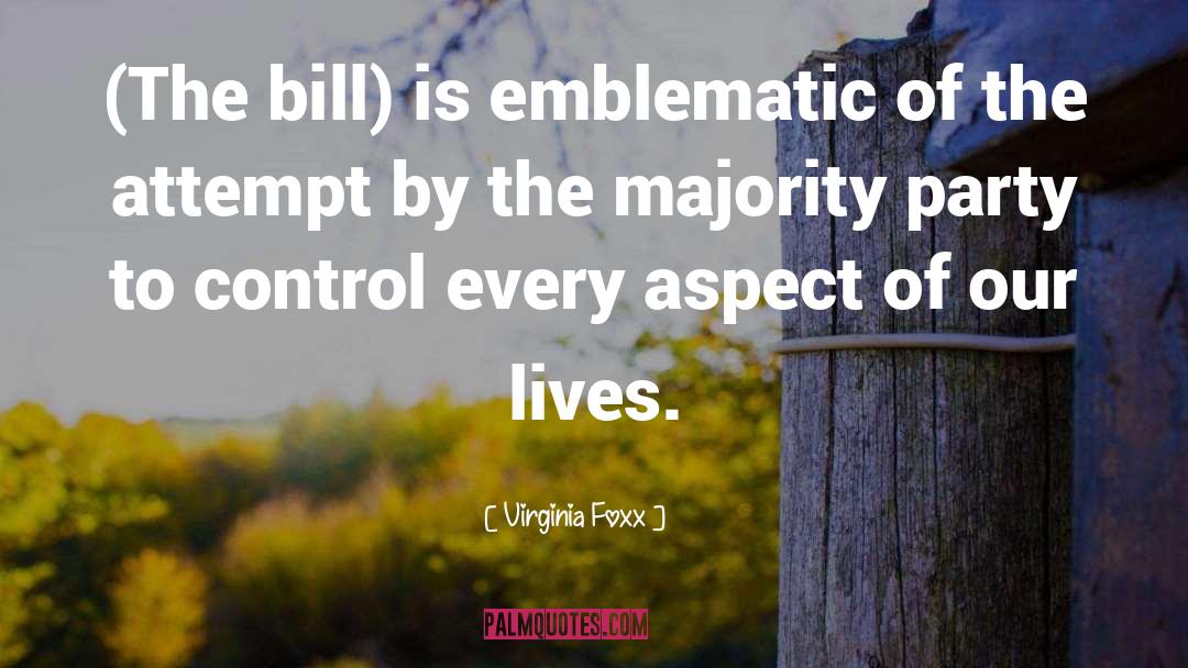 Virginia Foxx Quotes: (The bill) is emblematic of