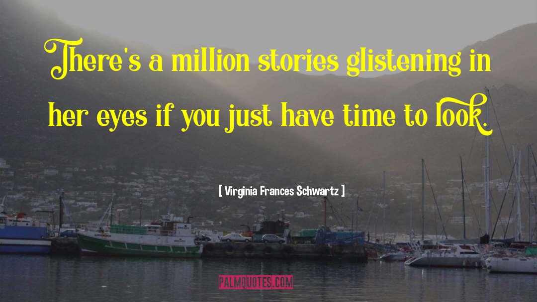 Virginia Frances Schwartz Quotes: There's a million stories glistening