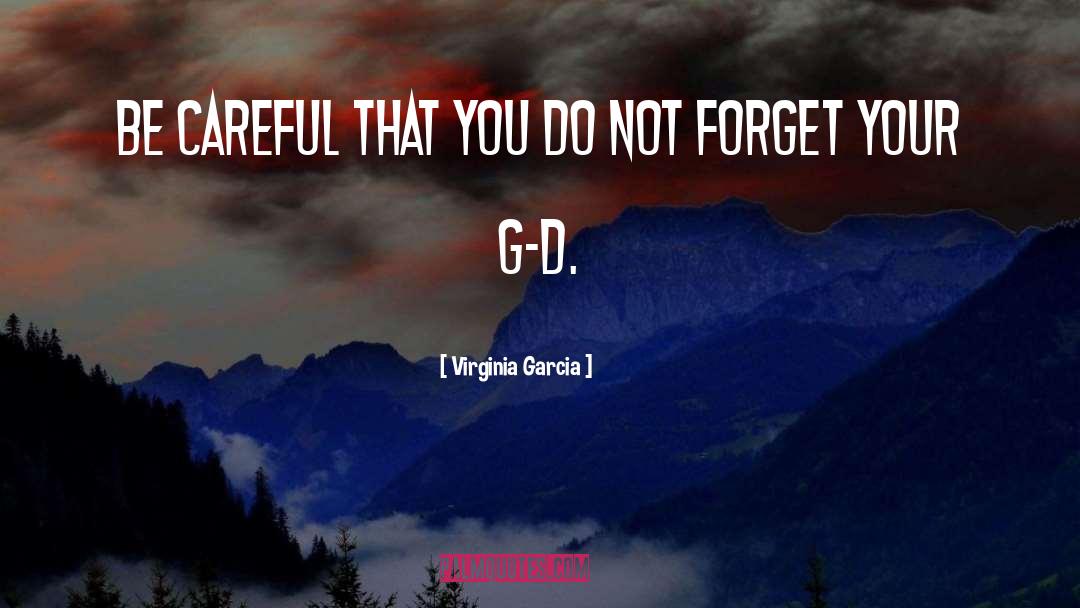 Virginia Garcia Quotes: Be careful that you do