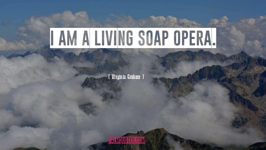 Virginia Graham Quotes: I am a living soap