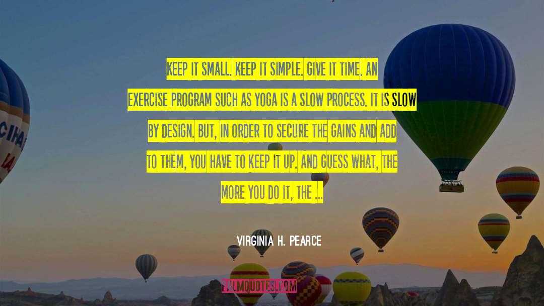 Virginia H. Pearce Quotes: Keep it small. Keep it