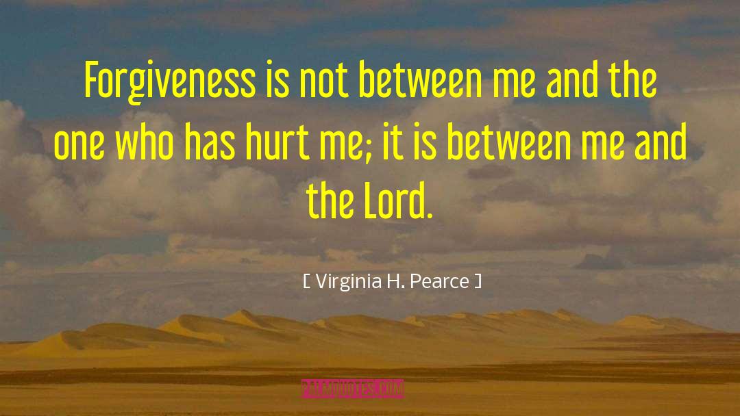 Virginia H. Pearce Quotes: Forgiveness is not between me
