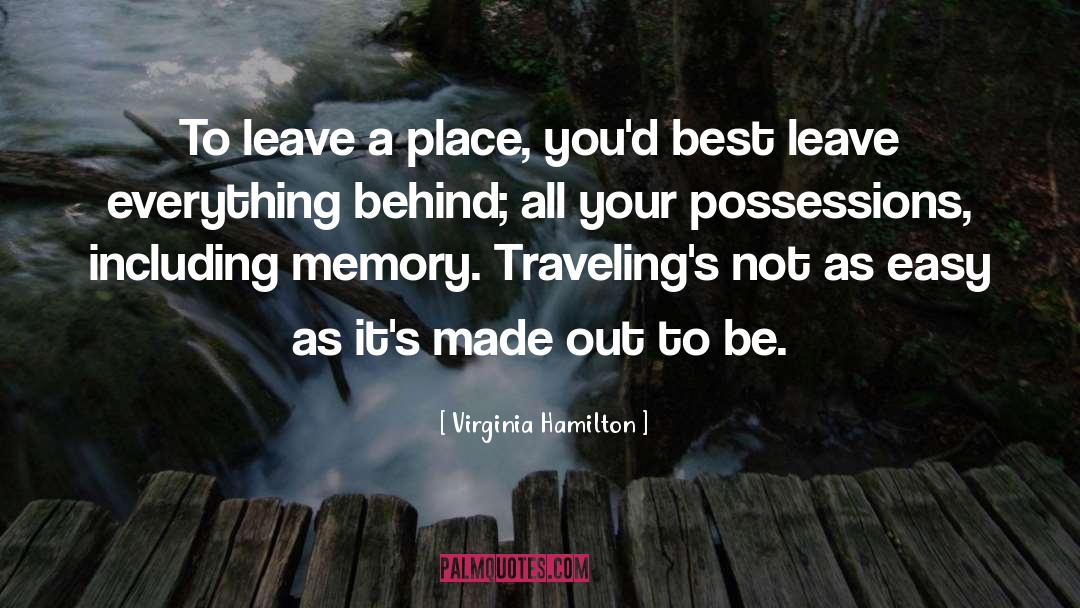 Virginia Hamilton Quotes: To leave a place, you'd