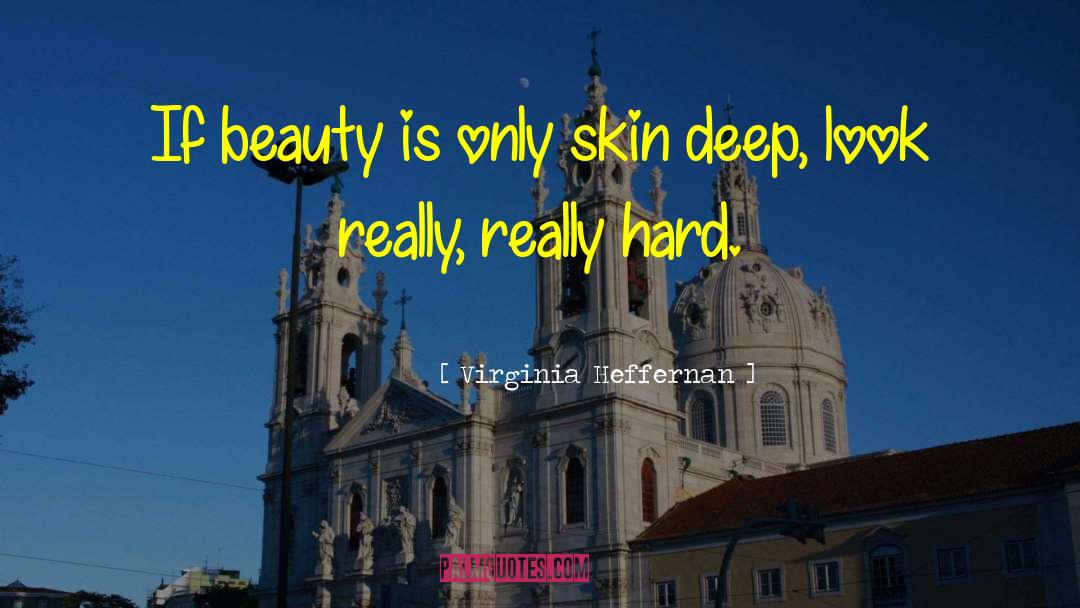 Virginia Heffernan Quotes: If beauty is only skin