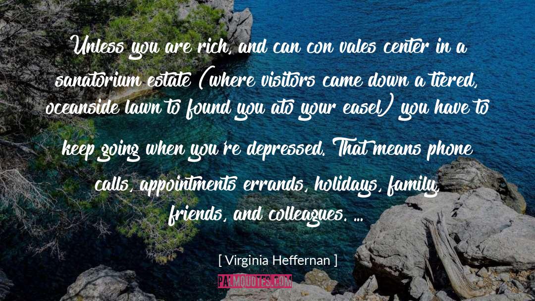 Virginia Heffernan Quotes: Unless you are rich, and