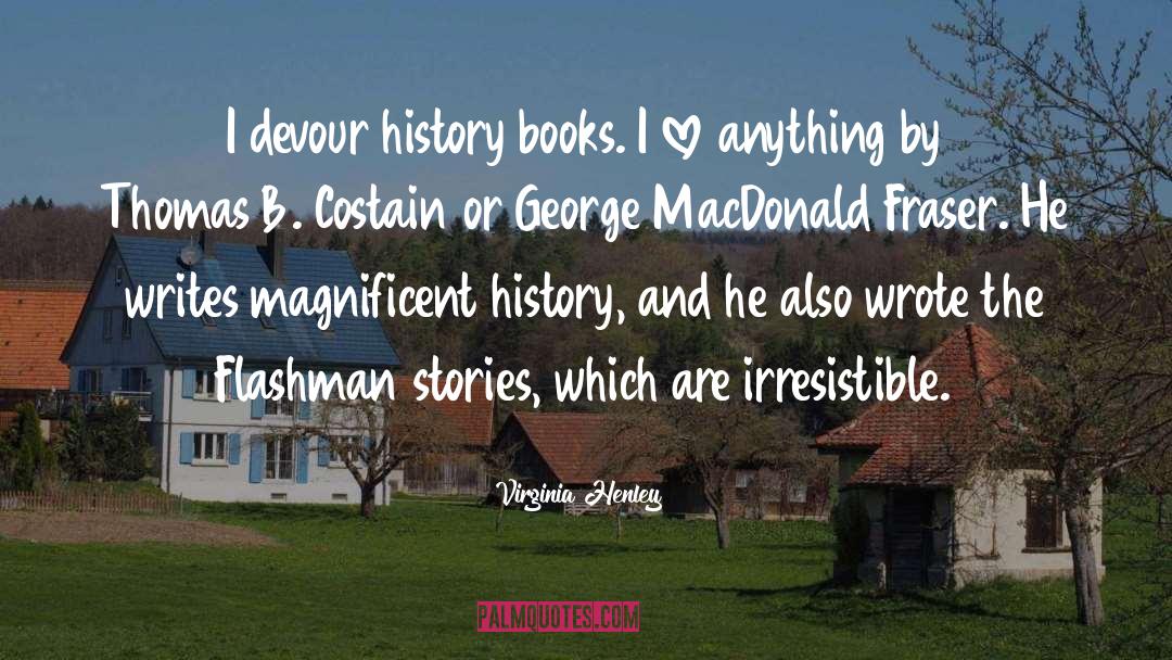 Virginia Henley Quotes: I devour history books. I