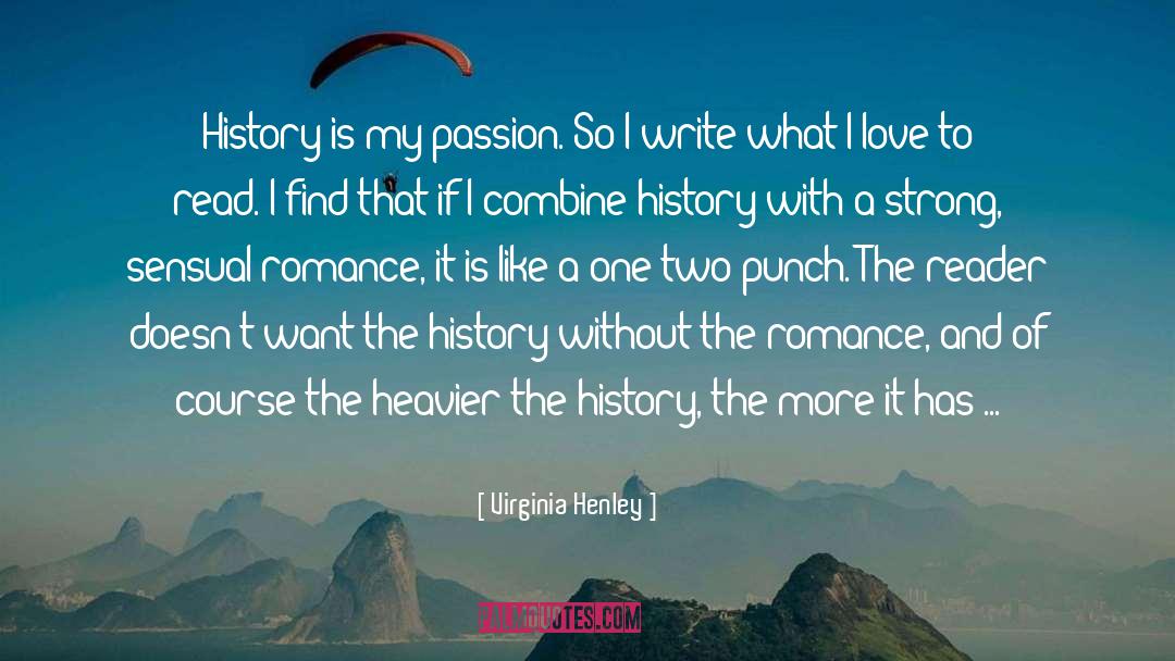 Virginia Henley Quotes: History is my passion. So