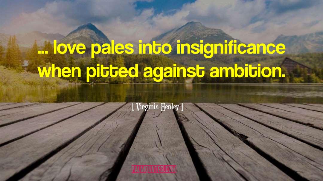 Virginia Henley Quotes: ... love pales into insignificance