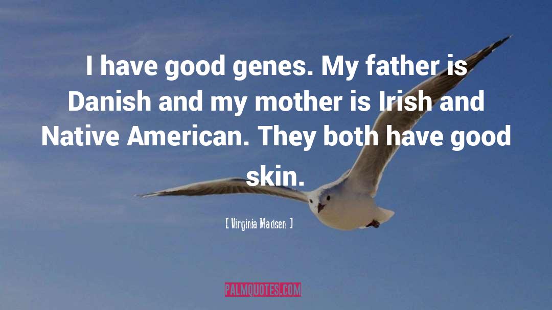 Virginia Madsen Quotes: I have good genes. My