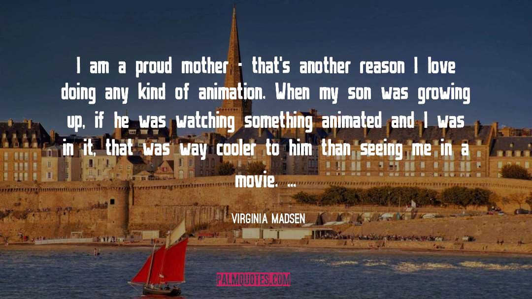 Virginia Madsen Quotes: I am a proud mother