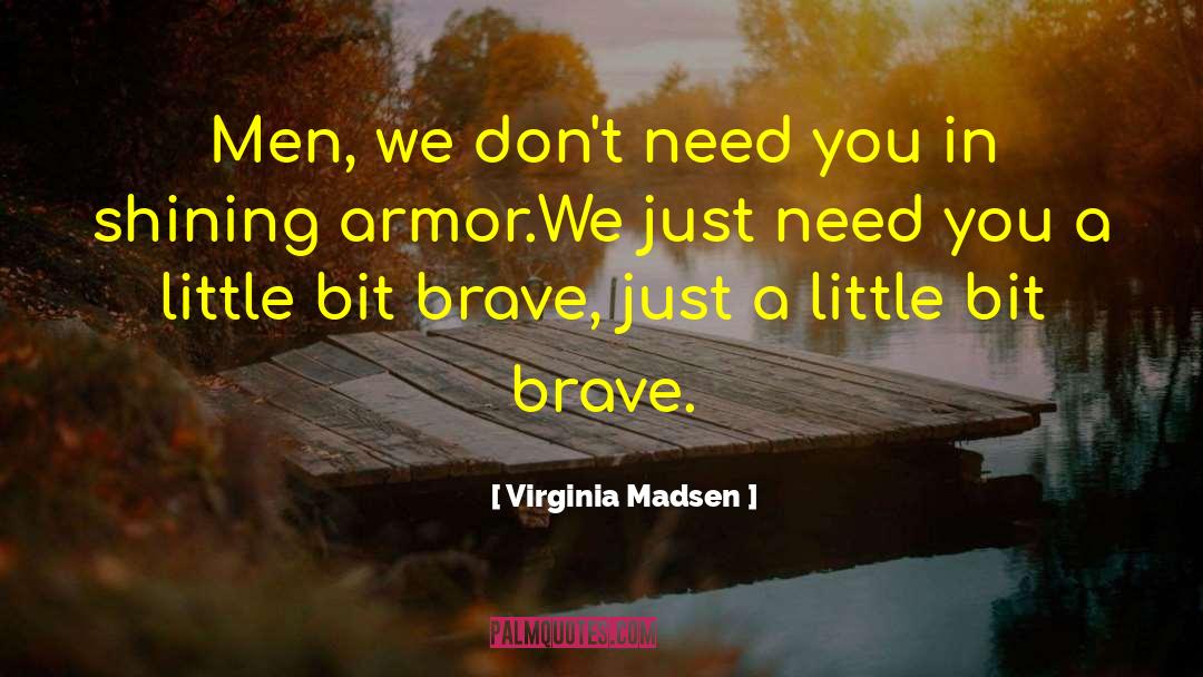 Virginia Madsen Quotes: Men, we don't need you