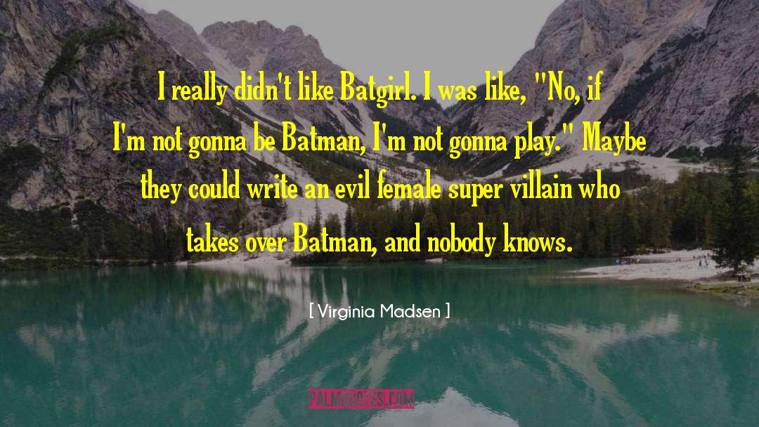 Virginia Madsen Quotes: I really didn't like Batgirl.