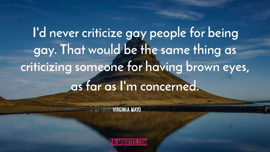 Virginia Mayo Quotes: I'd never criticize gay people