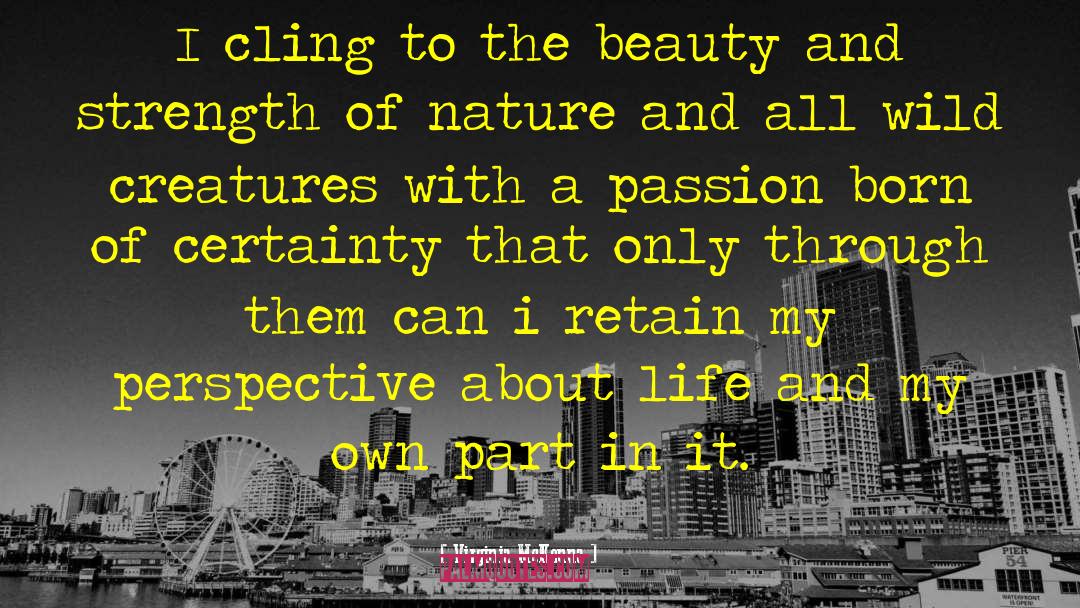 Virginia McKenna Quotes: I cling to the beauty