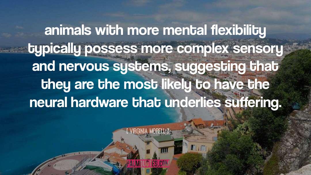 Virginia Morell Quotes: animals with more mental flexibility