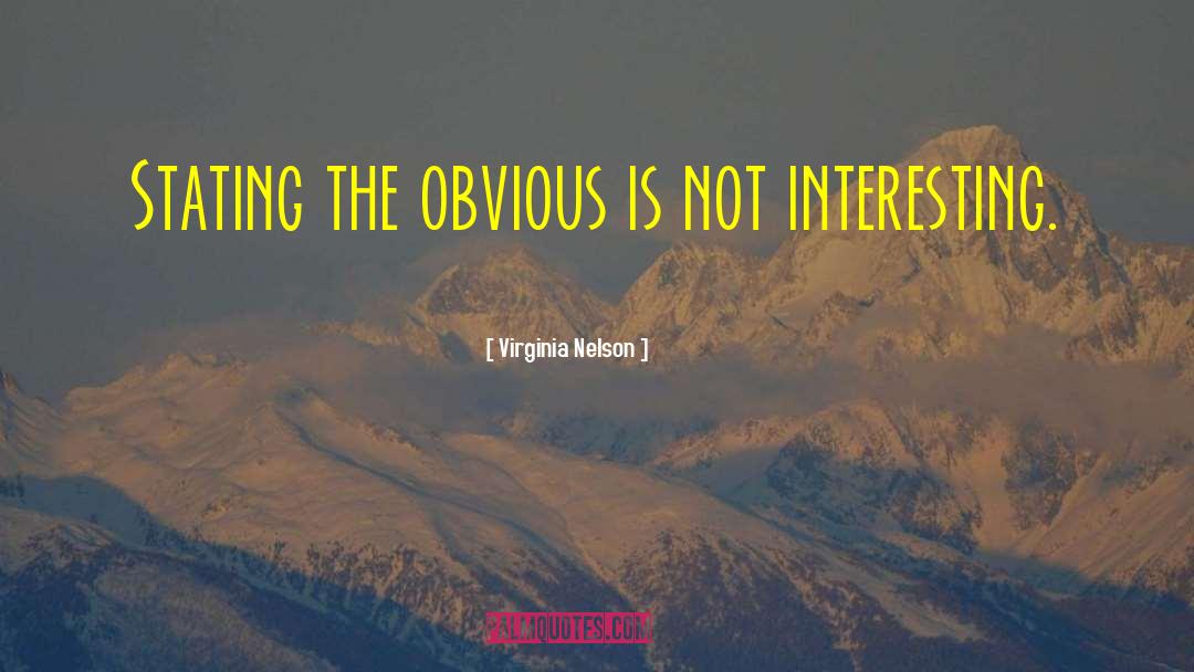 Virginia Nelson Quotes: Stating the obvious is not