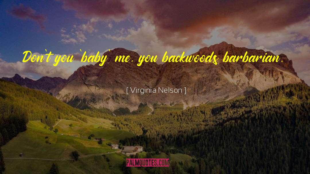 Virginia Nelson Quotes: Don't you 'baby' me, you