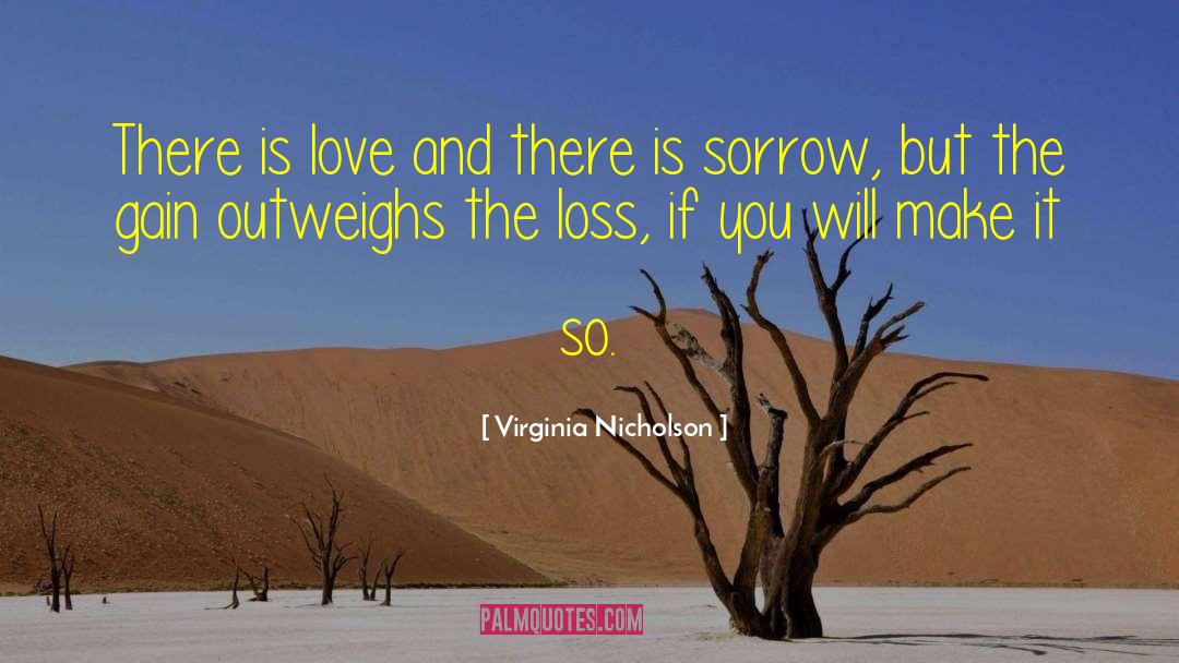 Virginia Nicholson Quotes: There is love and there