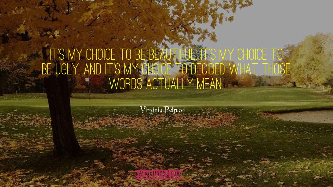 Virginia Petrucci Quotes: It's my choice to be