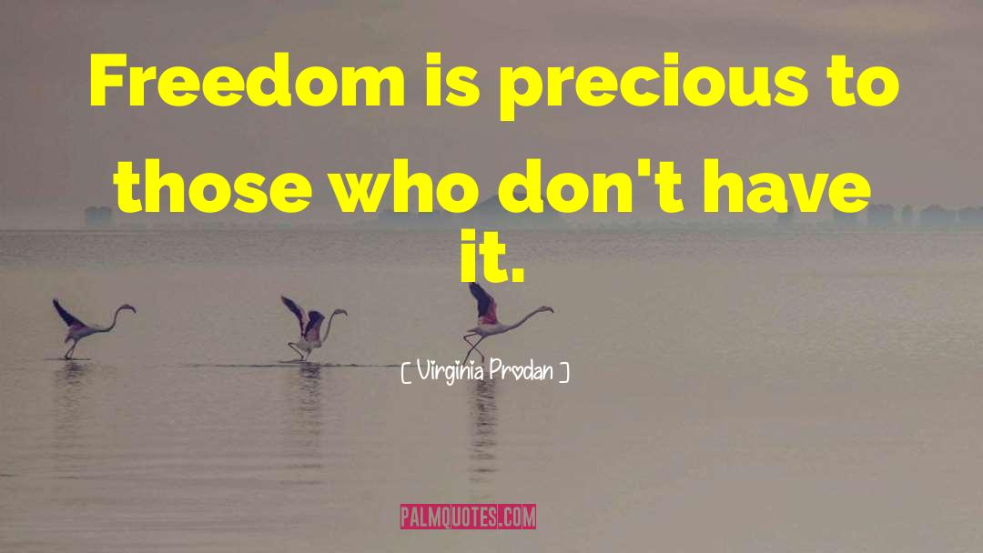 Virginia Prodan Quotes: Freedom is precious to those