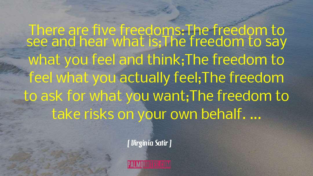 Virginia Satir Quotes: There are five freedoms:<br>The freedom
