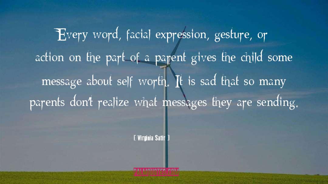 Virginia Satir Quotes: Every word, facial expression, gesture,