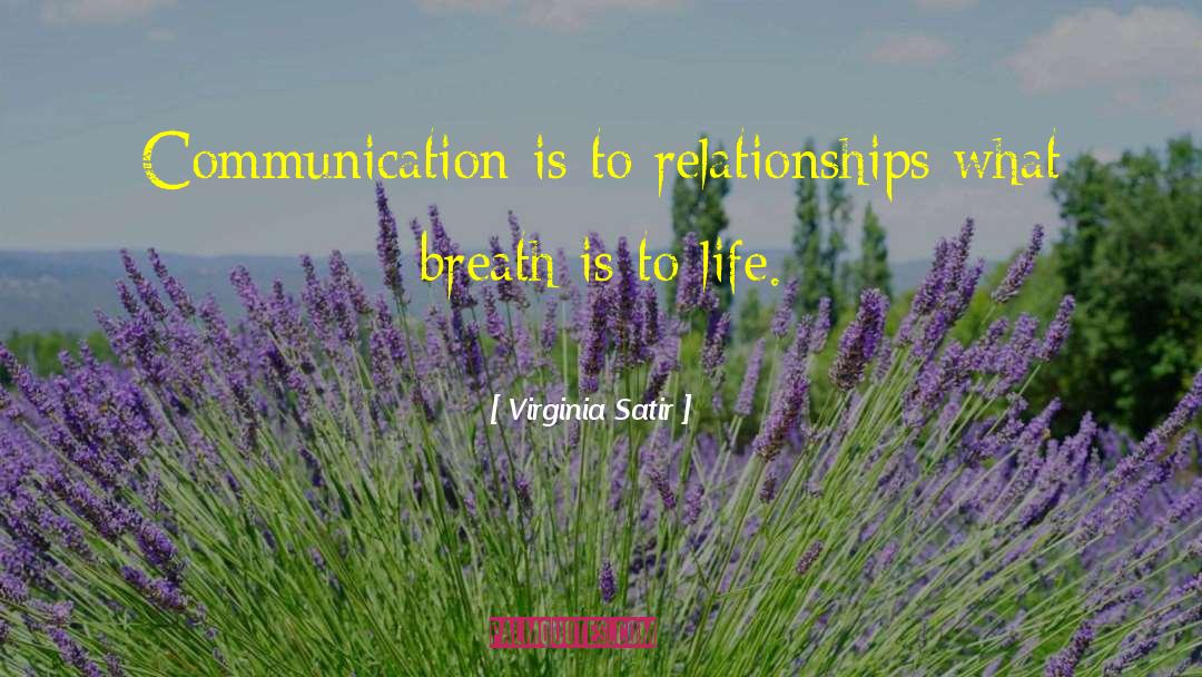 Virginia Satir Quotes: Communication is to relationships what
