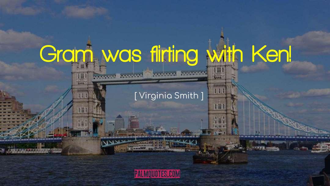 Virginia Smith Quotes: Gram was flirting with Ken!