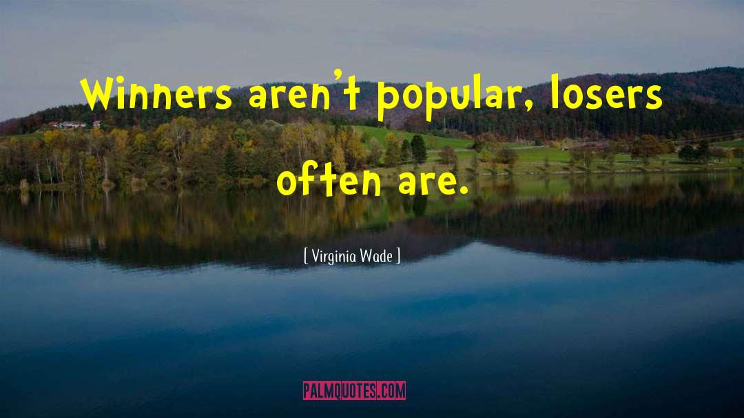 Virginia Wade Quotes: Winners aren't popular, losers often
