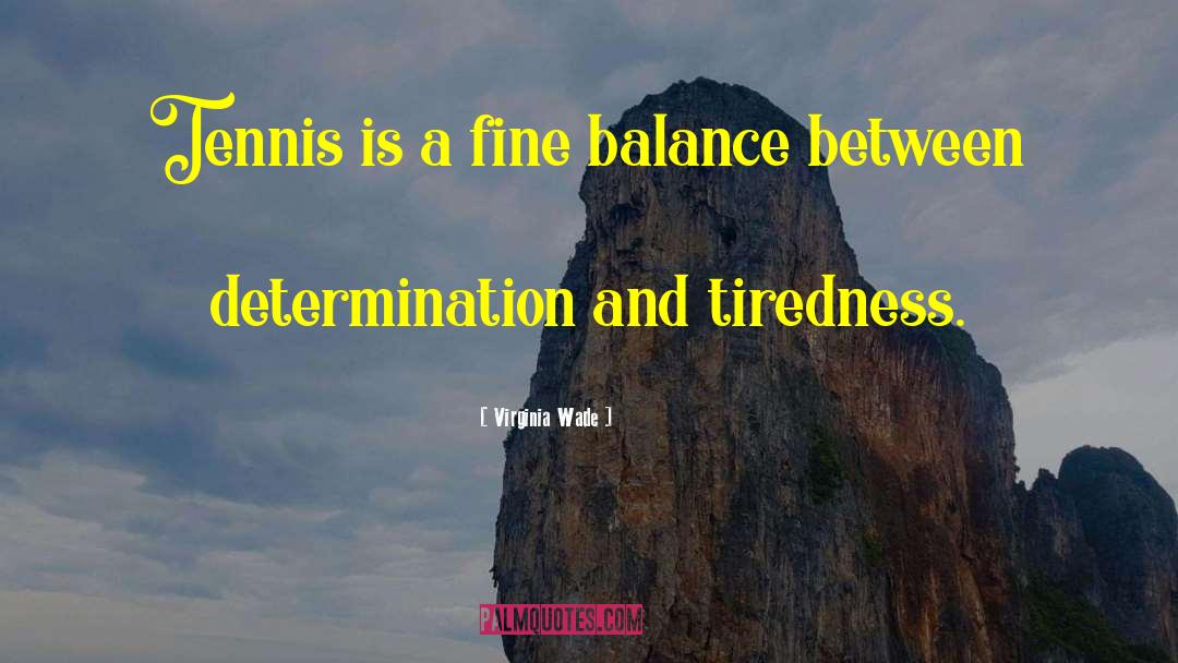 Virginia Wade Quotes: Tennis is a fine balance