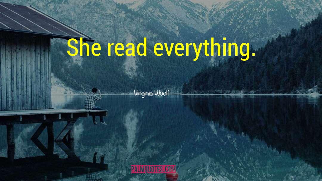 Virginia Woolf Quotes: She read everything.