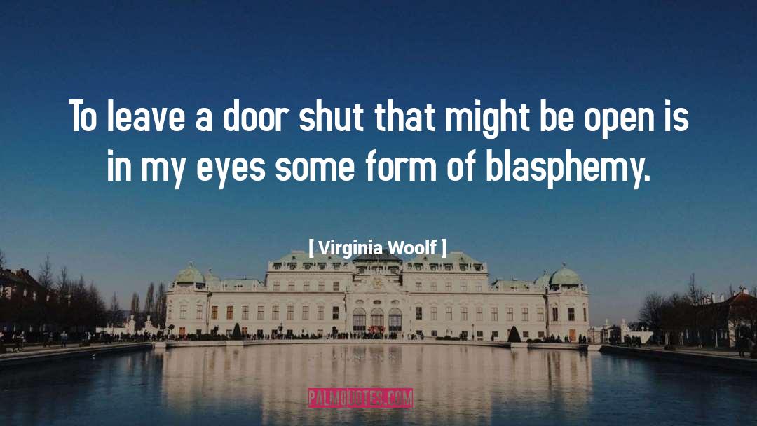 Virginia Woolf Quotes: To leave a door shut
