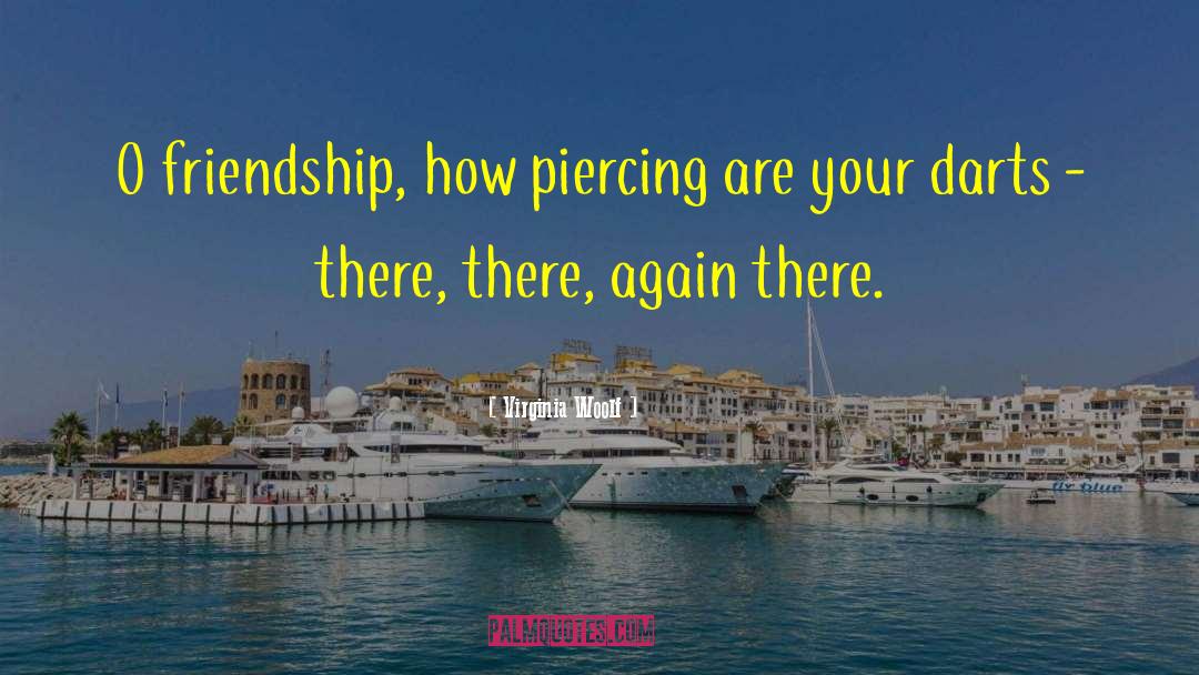 Virginia Woolf Quotes: O friendship, how piercing are