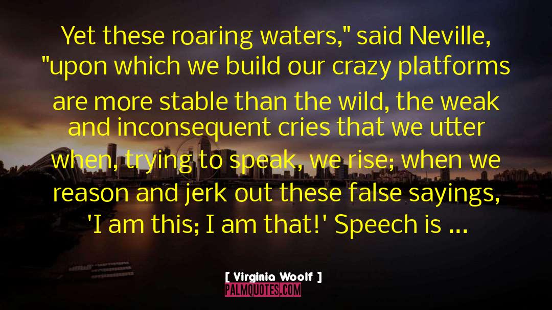 Virginia Woolf Quotes: Yet these roaring waters,
