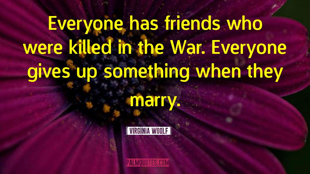 Virginia Woolf Quotes: Everyone has friends who were