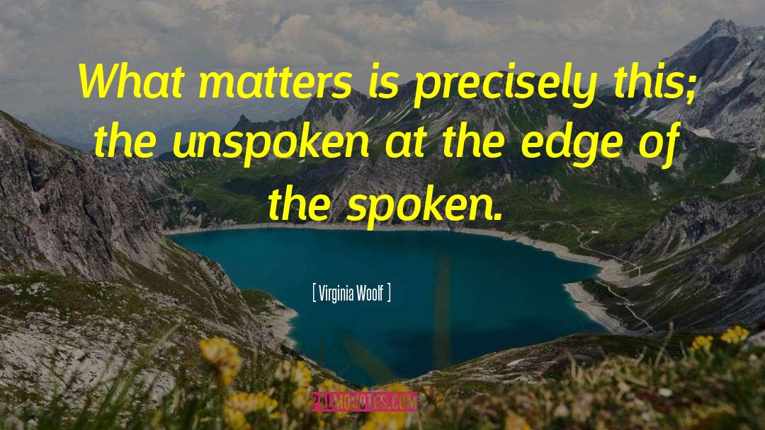 Virginia Woolf Quotes: What matters is precisely this;