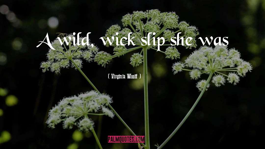 Virginia Woolf Quotes: A wild, wick slip she
