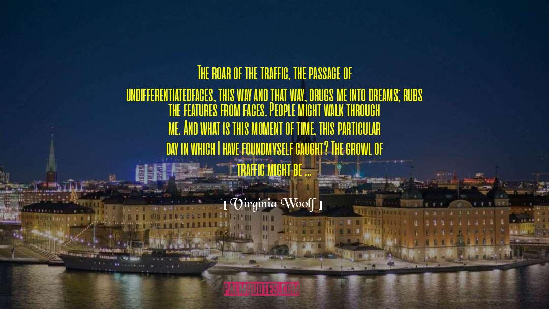 Virginia Woolf Quotes: The roar of the traffic,