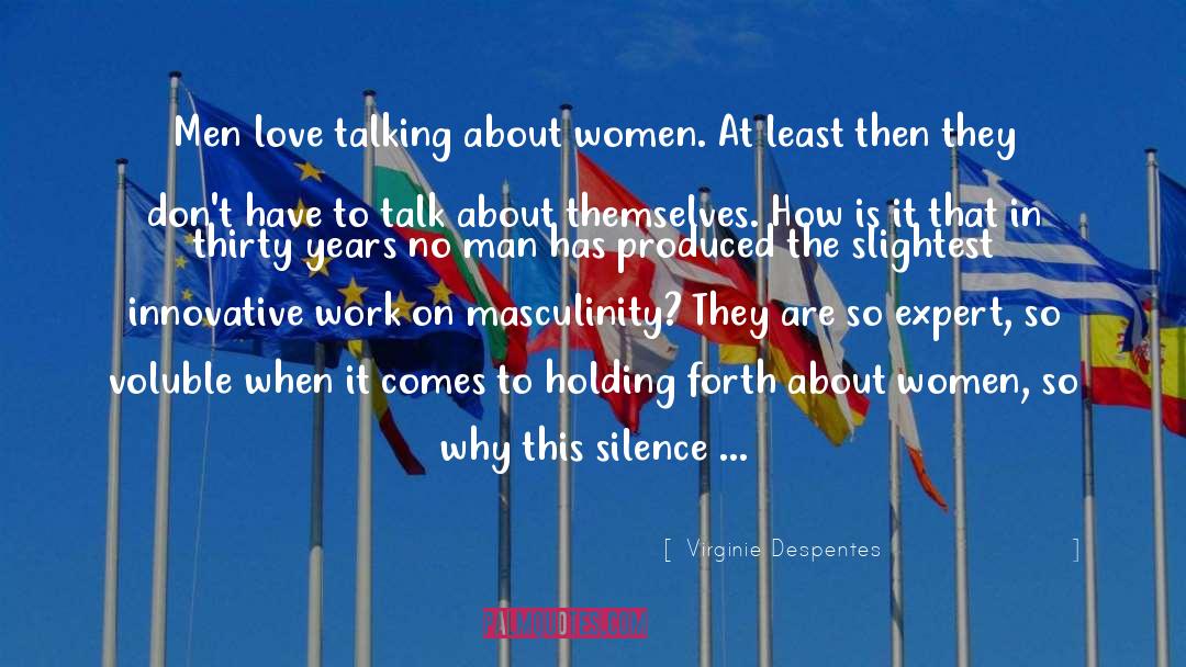 Virginie Despentes Quotes: Men love talking about women.