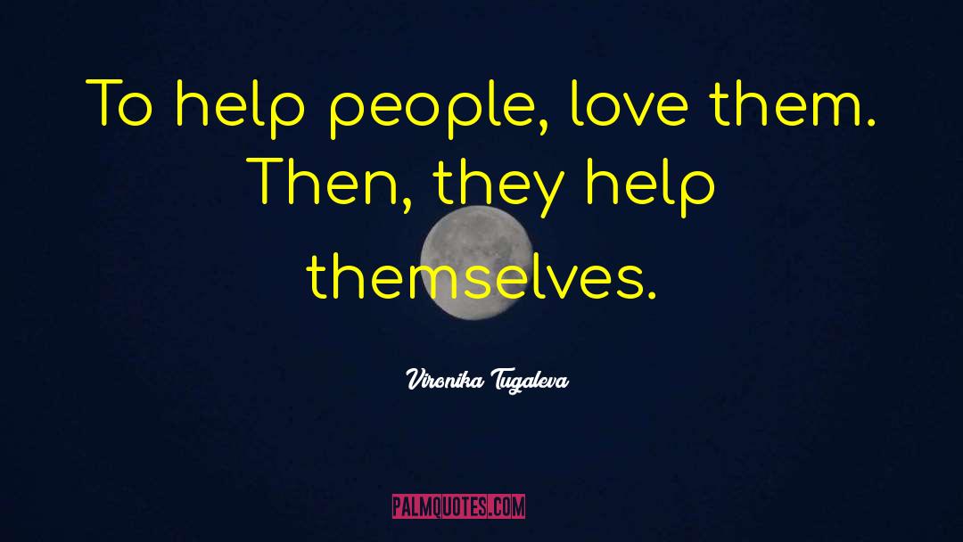 Vironika Tugaleva Quotes: To help people, love them.