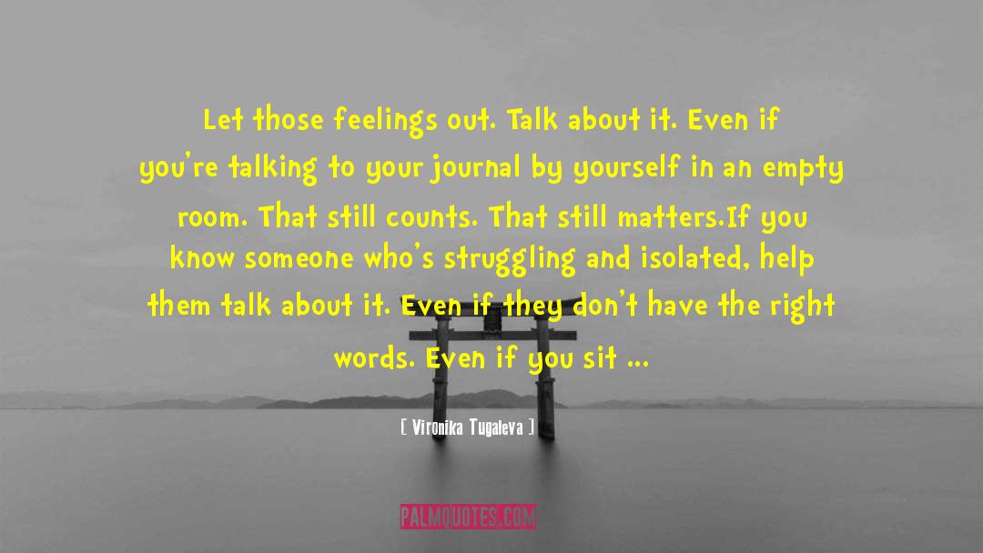 Vironika Tugaleva Quotes: Let those feelings out. Talk