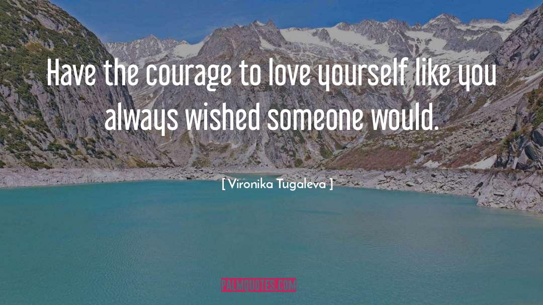 Vironika Tugaleva Quotes: Have the courage to love