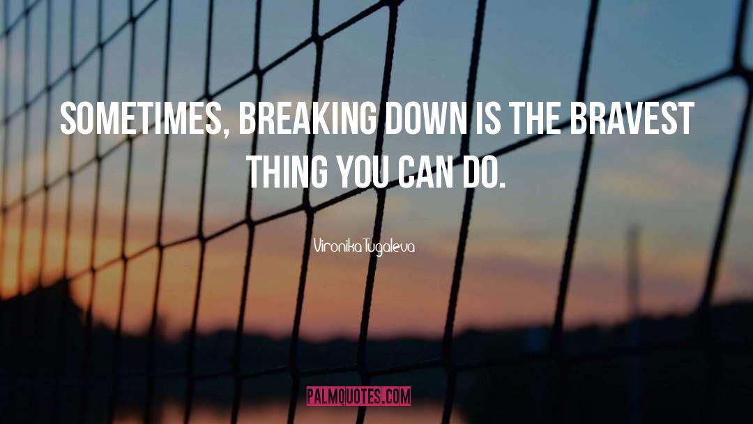 Vironika Tugaleva Quotes: Sometimes, breaking down is the