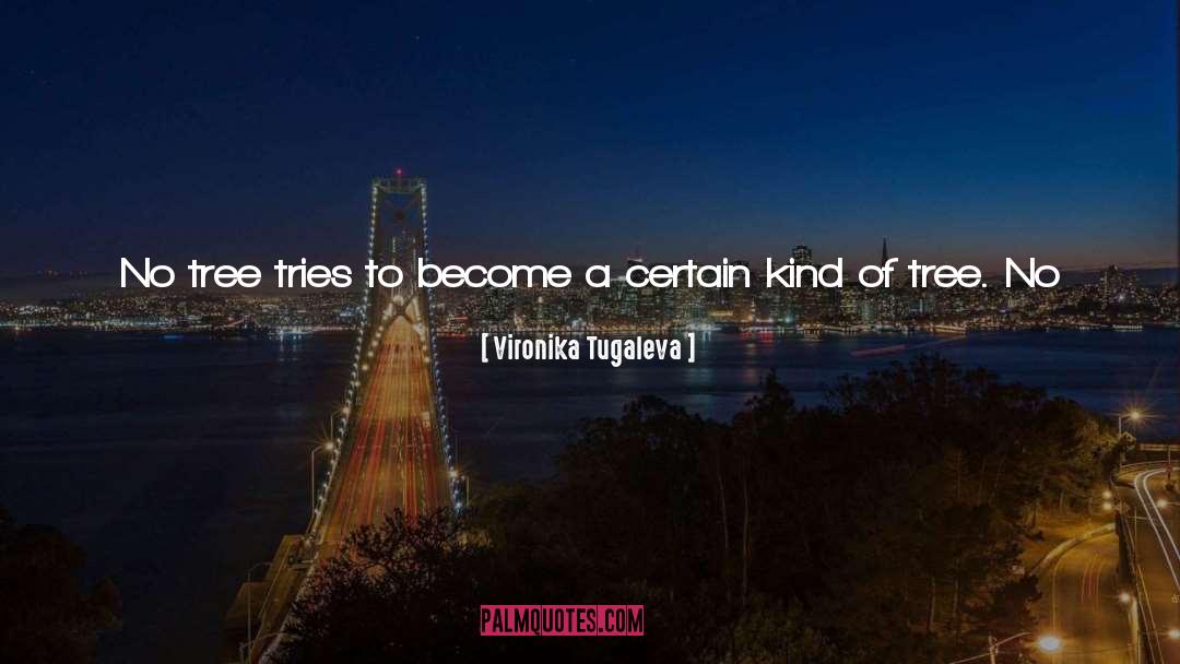 Vironika Tugaleva Quotes: No tree tries to become