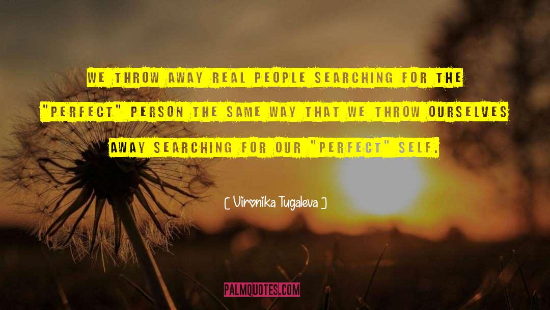 Vironika Tugaleva Quotes: We throw away real people