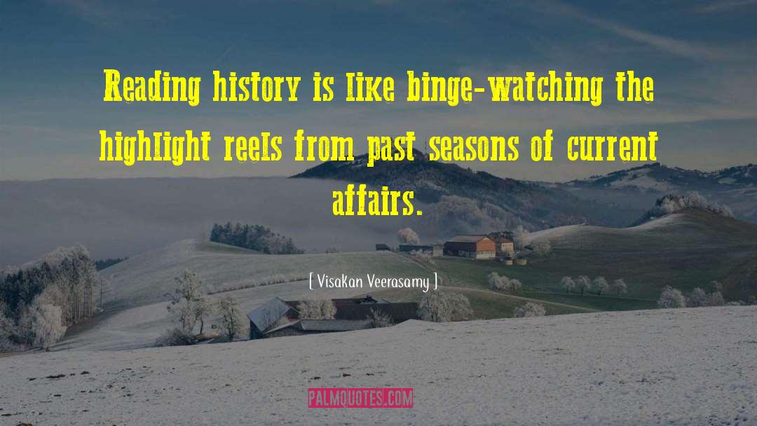 Visakan Veerasamy Quotes: Reading history is like binge-watching