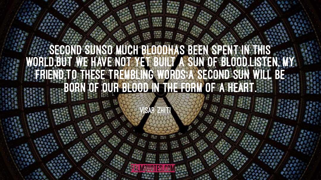 Visar Zhiti Quotes: SECOND SUN<br>So much blood<br>Has been